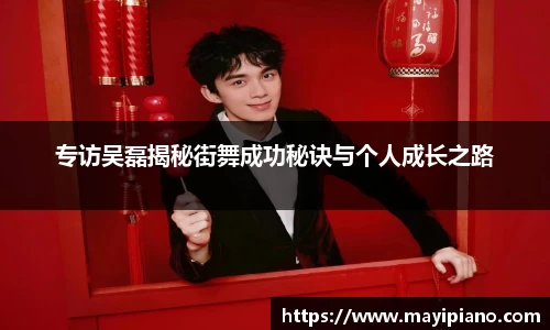 专访吴磊揭秘街舞成功秘诀与个人成长之路